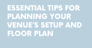 Essential Tips for Planning Your Venue’s Setup and Floor Plan